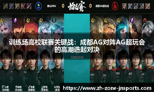训练场高校联赛关键战：成都AG对阵AG超玩会的高潮迭起对决
